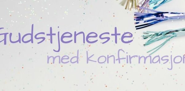 GUDSTJENESTE MED KONFIRMASJON